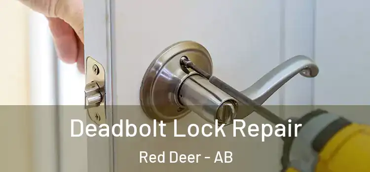 Deadbolt Lock Repair Red Deer - AB